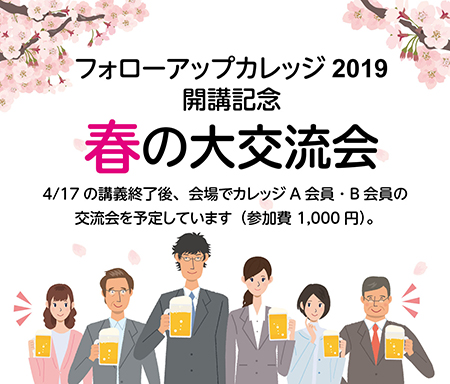 講義終了後、会場で講師とカレッジA会員・B会員のカレッジ2019開講記念 春の大交流会（参加費1,000円）を予定しています。